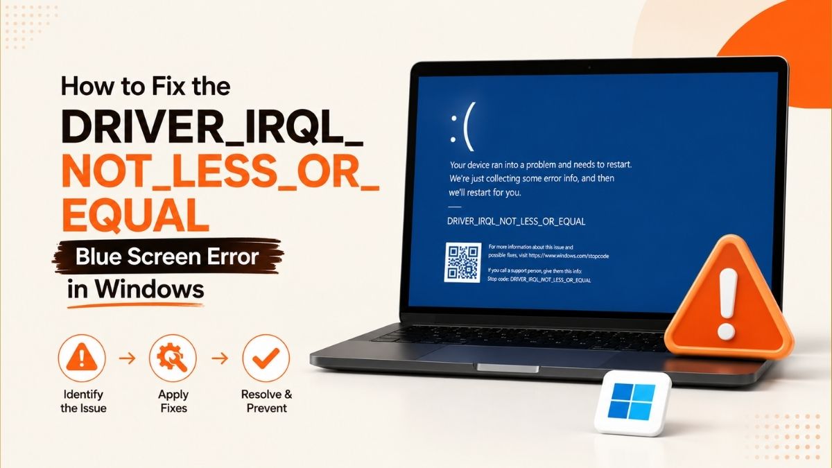How to Fix the DRIVER_IRQL_NOT_LESS_OR_EQUAL Blue Screen Error in Windows